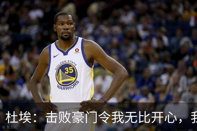 杜埃：击败豪门令我无比开心，我们只专注于自身的最佳表现